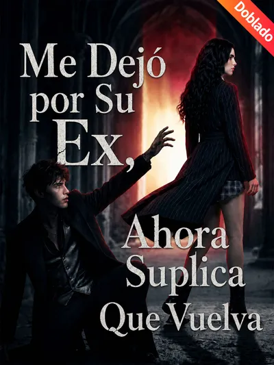 Me Dejó por Su Ex, Ahora Suplica Que Vuelva (Doblado)